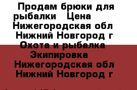 Продам брюки для рыбалки › Цена ­ 400 - Нижегородская обл., Нижний Новгород г. Охота и рыбалка » Экипировка   . Нижегородская обл.,Нижний Новгород г.